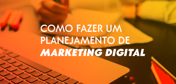 Como fazer um planejamento de marketing digital